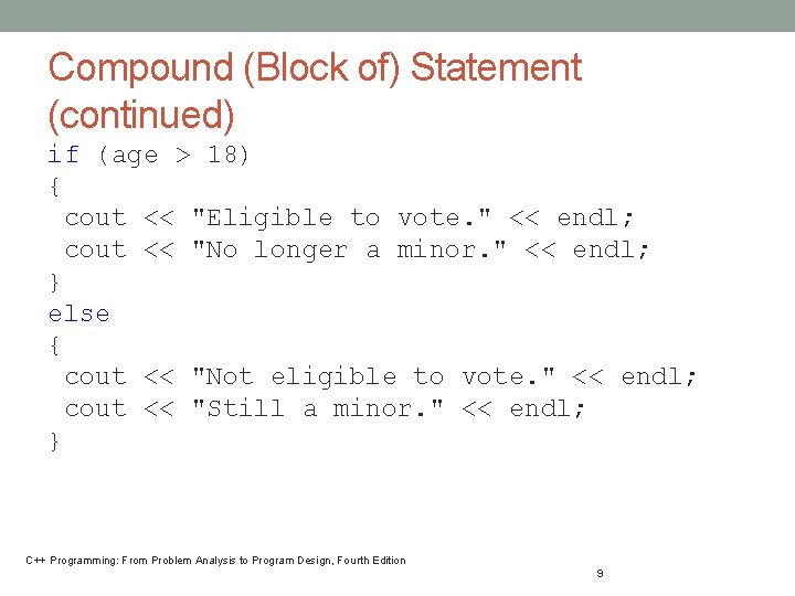 Compound (Block of) Statement (continued) if (age > 18) { cout << "Eligible to