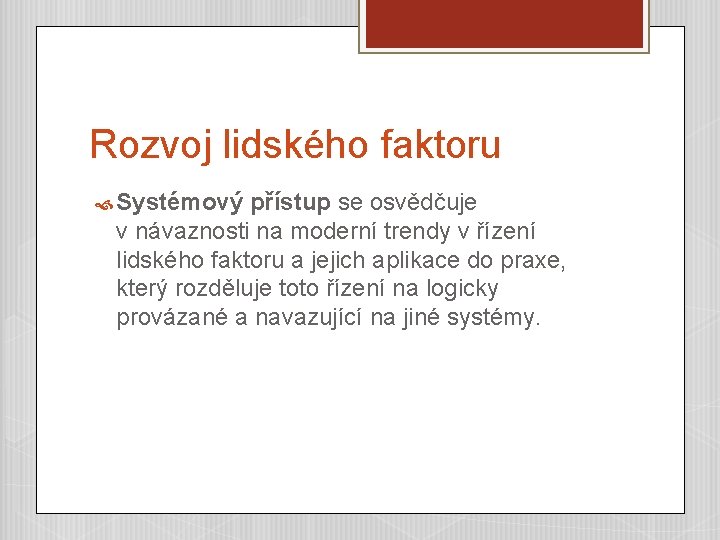 Rozvoj lidského faktoru Systémový přístup se osvědčuje v návaznosti na moderní trendy v řízení