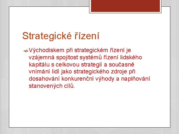 Strategické řízení Východiskem při strategickém řízení je vzájemná spojitost systémů řízení lidského kapitálu s