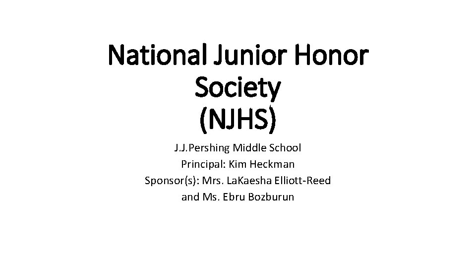 National Junior Honor Society (NJHS) J. J. Pershing Middle School Principal: Kim Heckman Sponsor(s):