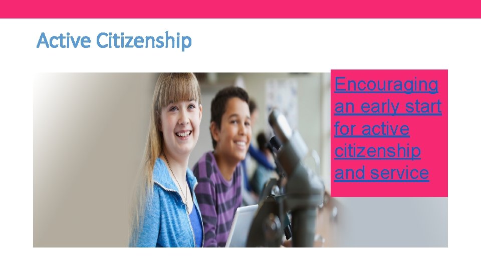 Active Citizenship Encouraging an early start for active citizenship and service 