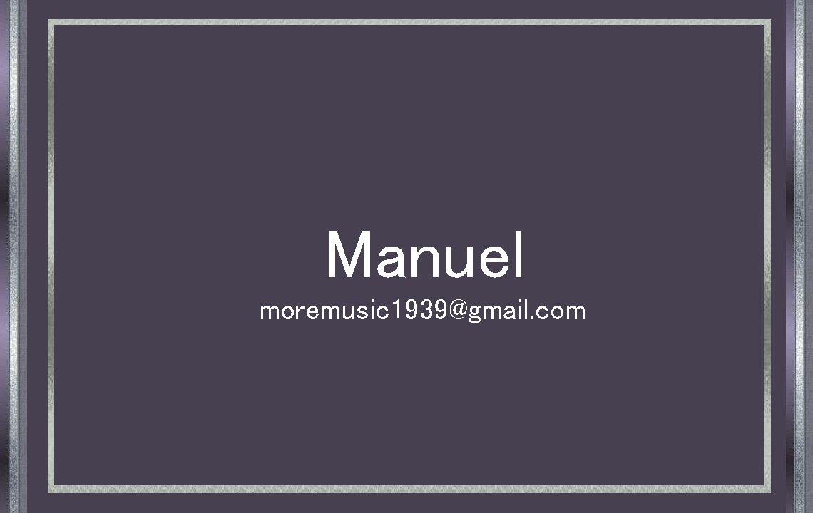 Manuel moremusic 1939@gmail. com 
