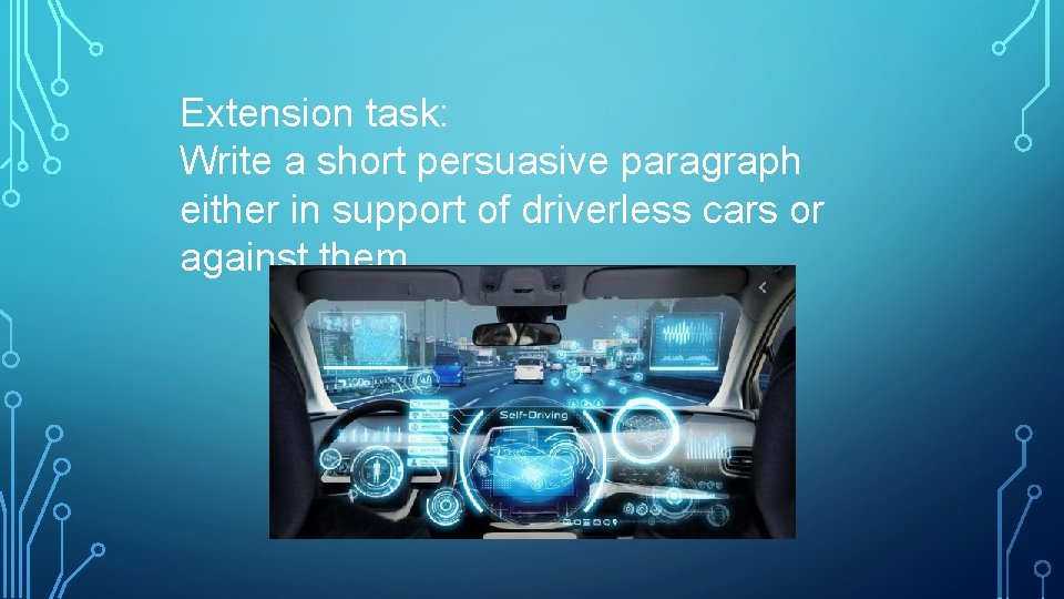 Extension task: Write a short persuasive paragraph either in support of driverless cars or