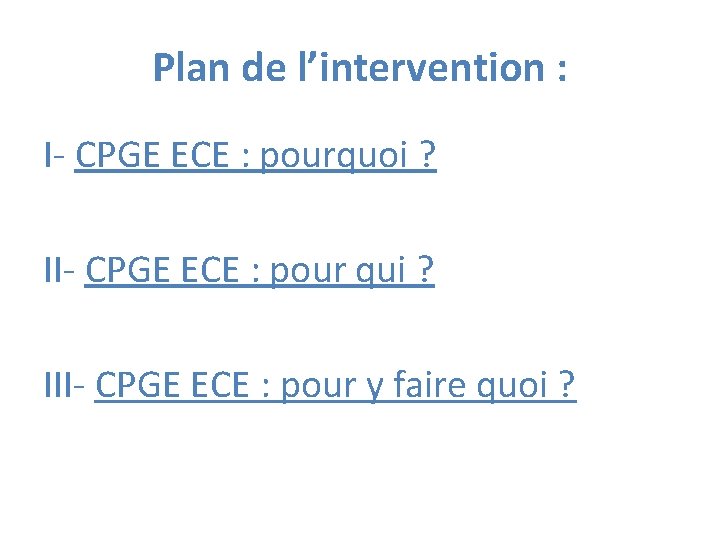 Plan de l’intervention : I- CPGE ECE : pourquoi ? II- CPGE ECE :