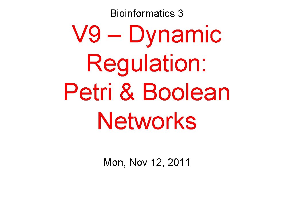 Bioinformatics 3 V 9 – Dynamic Regulation: Petri & Boolean Networks Mon, Nov 12,