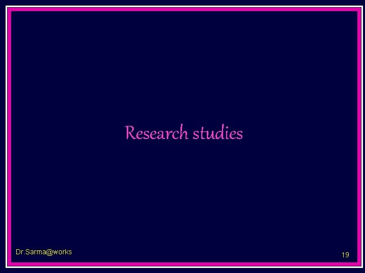 Research studies Dr. Sarma@works 19 