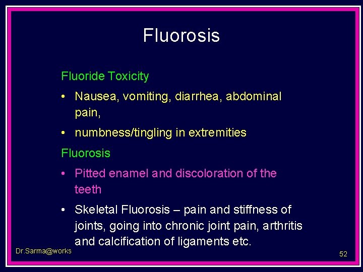 Fluorosis Fluoride Toxicity • Nausea, vomiting, diarrhea, abdominal pain, • numbness/tingling in extremities Fluorosis