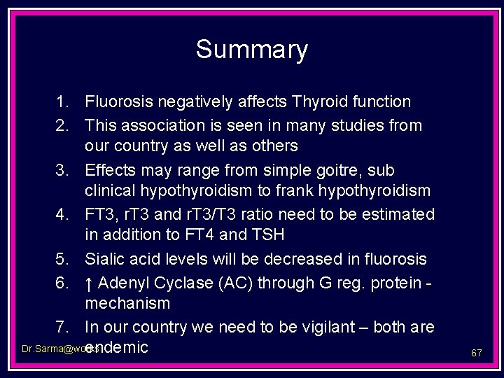 Summary 1. Fluorosis negatively affects Thyroid function 2. This association is seen in many