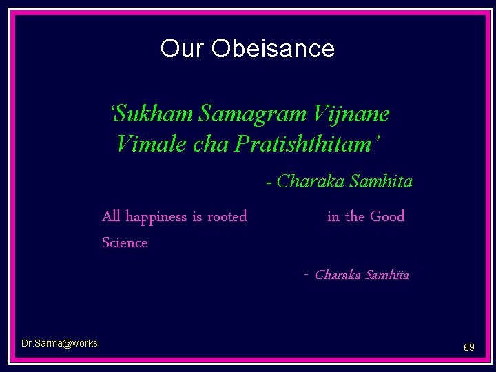Our Obeisance ‘Sukham Samagram Vijnane Vimale cha Pratishthitam’ - Charaka Samhita All happiness is