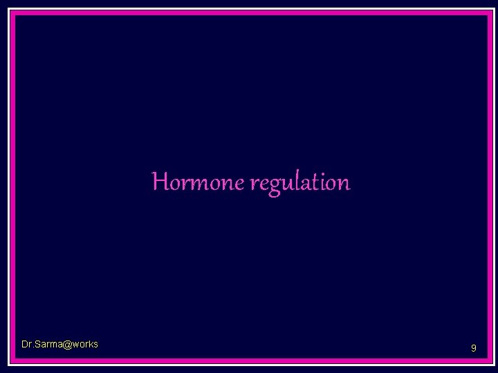 Hormone regulation Dr. Sarma@works 9 