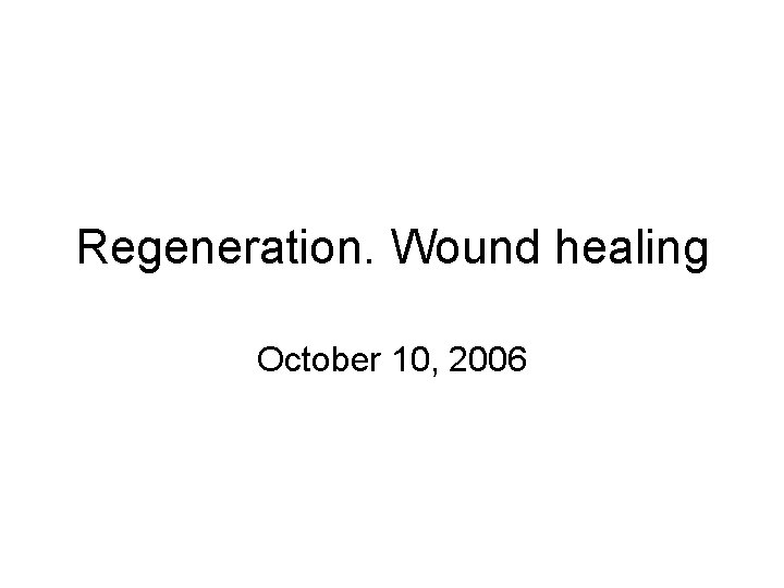 Regeneration. Wound healing October 10, 2006 