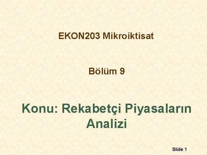 EKON 203 Mikroiktisat Bölüm 9 Konu: Rekabetçi Piyasaların Analizi Slide 1 