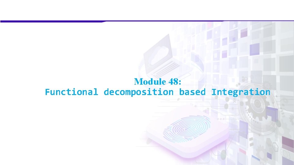 Module 48: Functional decomposition based Integration 