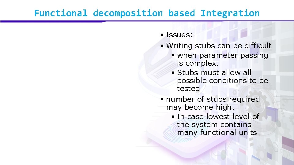Functional decomposition based Integration § Issues: § Writing stubs can be difficult § when