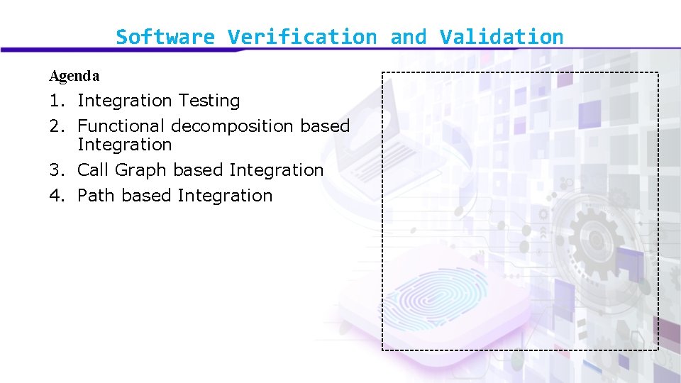 Software Verification and Validation Agenda 1. Integration Testing 2. Functional decomposition based Integration 3. Software Verification and Validation Agenda 1. Integration Testing 2. Functional decomposition based Integration 3.