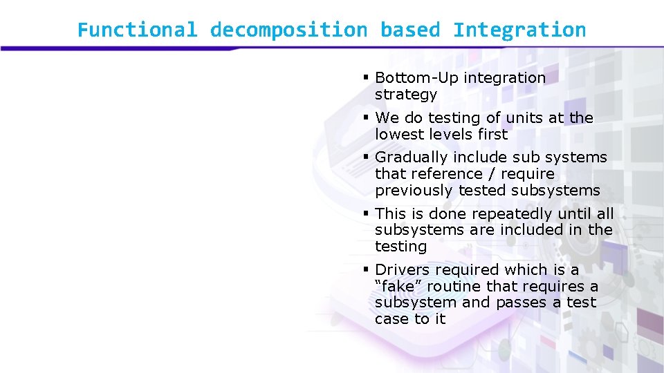 Functional decomposition based Integration § Bottom-Up integration strategy § We do testing of units