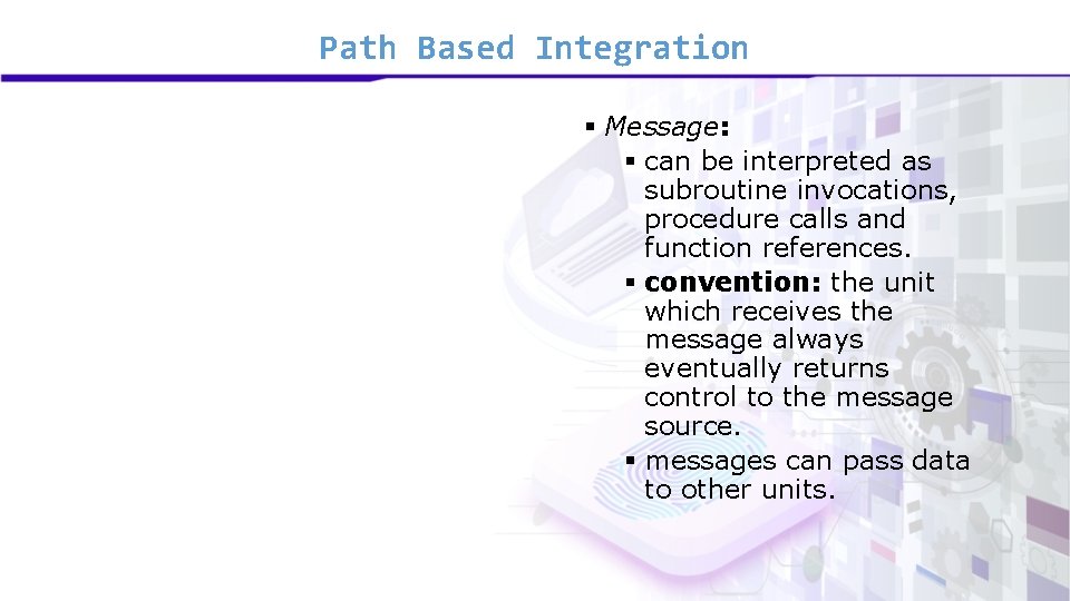 Path Based Integration § Message: § can be interpreted as subroutine invocations, procedure calls