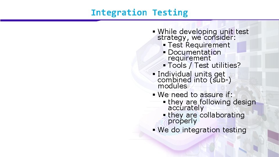 Integration Testing § While developing unit test strategy, we consider: § Test Requirement §