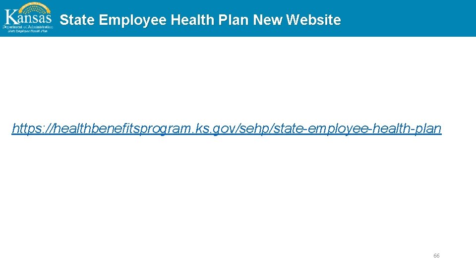 State Employee Health Plan New Website https: //healthbenefitsprogram. ks. gov/sehp/state-employee-health-plan 66 
