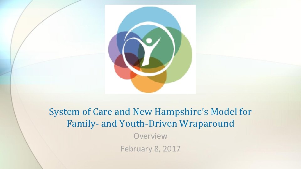 System of Care and New Hampshire’s Model for Family- and Youth-Driven Wraparound Overview February
