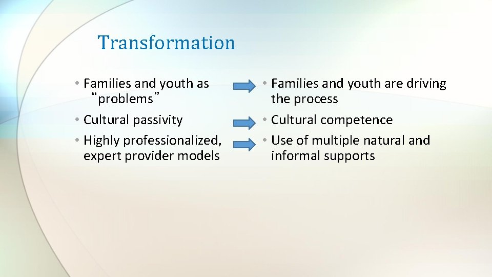 Transformation • Families and youth as “problems” • Cultural passivity • Highly professionalized, expert