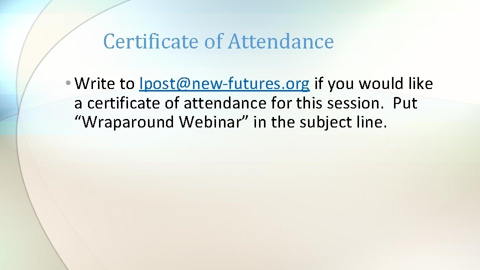 Certificate of Attendance • Write to lpost@new-futures. org if you would like a certificate