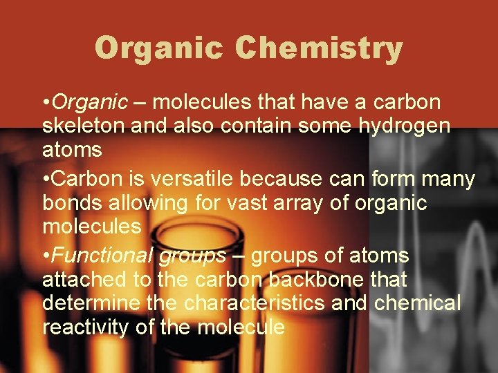 Organic Chemistry • Organic – molecules that have a carbon skeleton and also contain