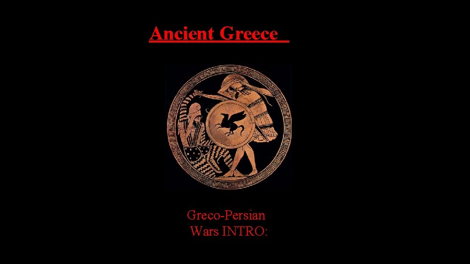 Ancient Greece Greco-Persian Wars INTRO: 