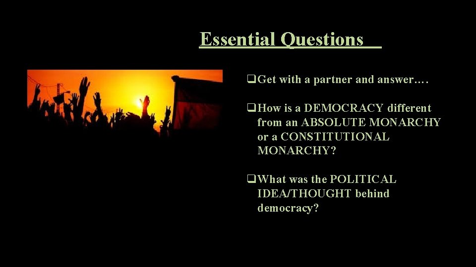 Essential Questions q. Get with a partner and answer…. q. How is a DEMOCRACY