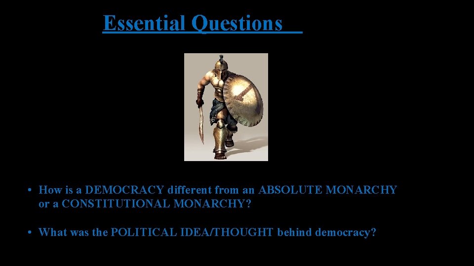 Essential Questions • How is a DEMOCRACY different from an ABSOLUTE MONARCHY or a