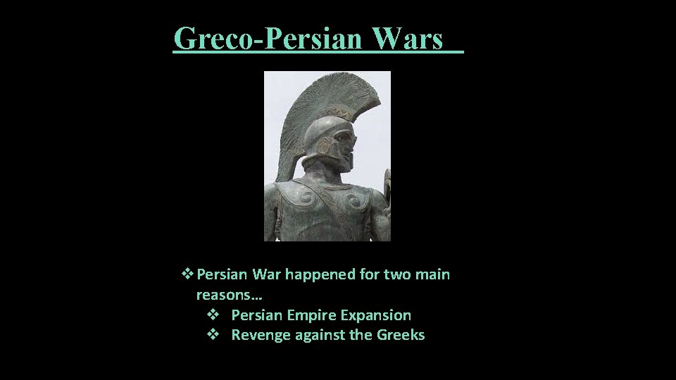 Greco-Persian Wars v. Persian War happened for two main reasons… v Persian Empire Expansion