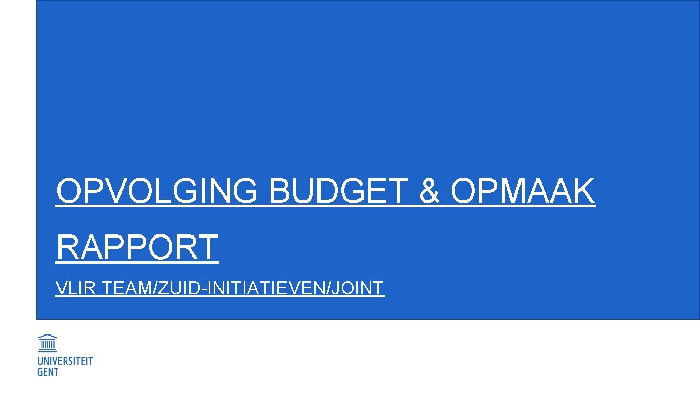 OPVOLGING BUDGET & OPMAAK RAPPORT VLIR TEAM/ZUID-INITIATIEVEN/JOINT 