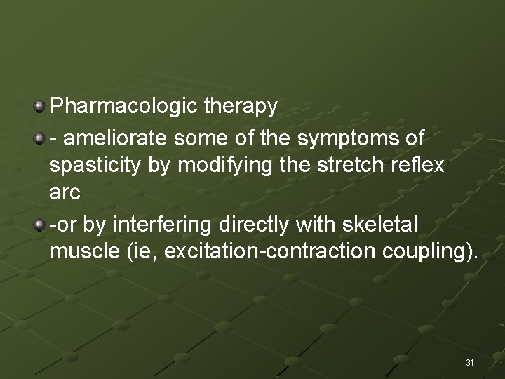 Pharmacologic therapy - ameliorate some of the symptoms of spasticity by modifying the stretch