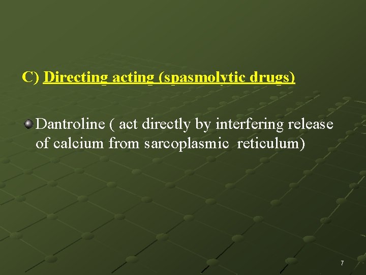 C) Directing acting (spasmolytic drugs) Dantroline ( act directly by interfering release of calcium