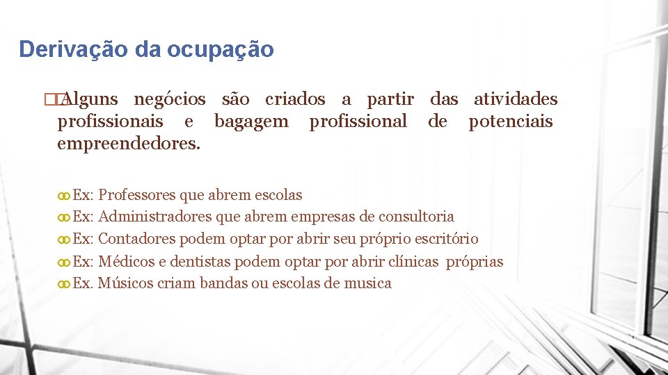 Derivação da ocupação �� Alguns negócios são criados a partir das atividades profissionais e