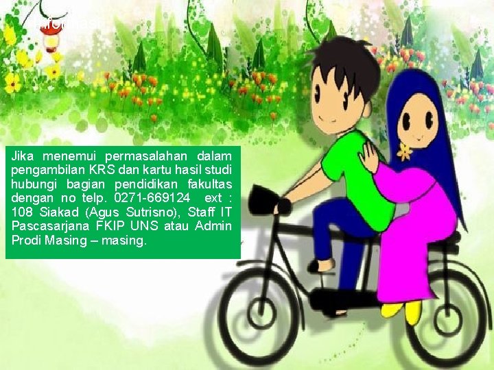 Informasi Jika menemui permasalahan dalam pengambilan KRS dan kartu hasil studi hubungi bagian pendidikan