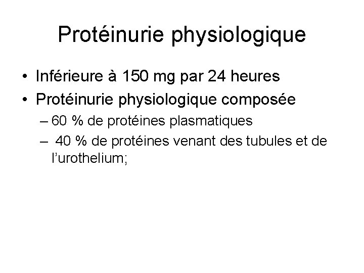 Protéinurie physiologique • Inférieure à 150 mg par 24 heures • Protéinurie physiologique composée