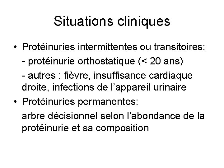 Situations cliniques • Protéinuries intermittentes ou transitoires: - protéinurie orthostatique (< 20 ans) -