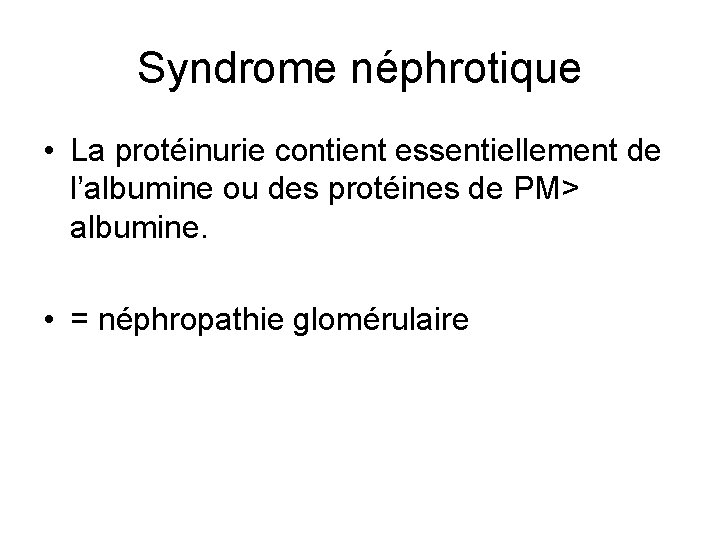 Syndrome néphrotique • La protéinurie contient essentiellement de l’albumine ou des protéines de PM>