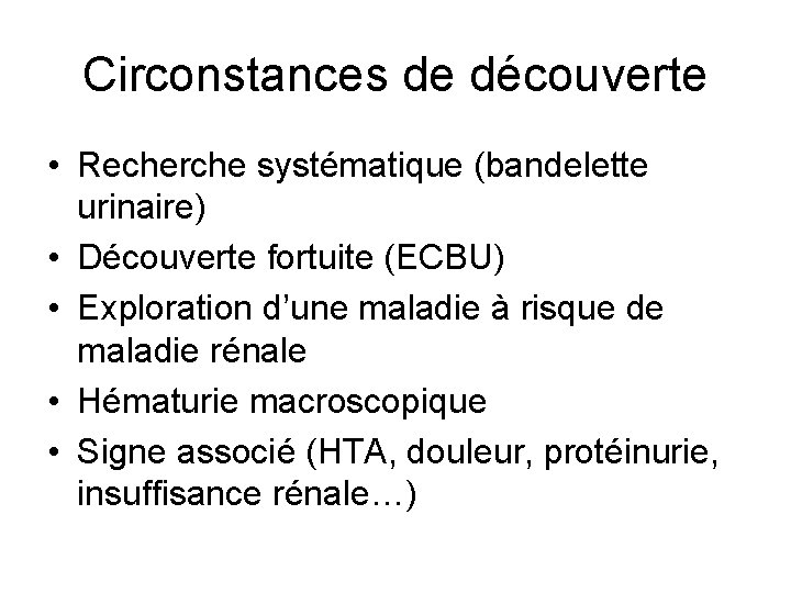 Circonstances de découverte • Recherche systématique (bandelette urinaire) • Découverte fortuite (ECBU) • Exploration