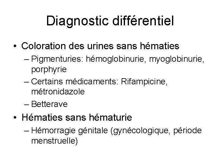 Diagnostic différentiel • Coloration des urines sans hématies – Pigmenturies: hémoglobinurie, myoglobinurie, porphyrie –