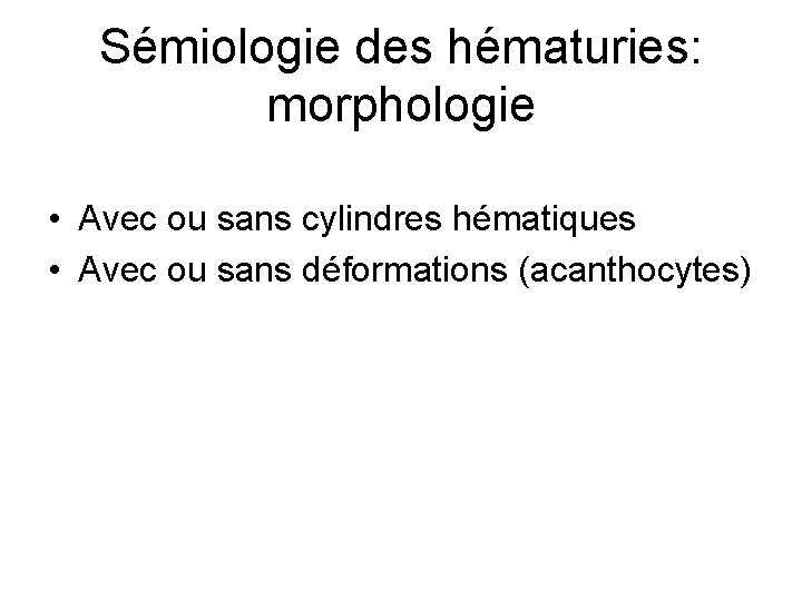 Sémiologie des hématuries: morphologie • Avec ou sans cylindres hématiques • Avec ou sans