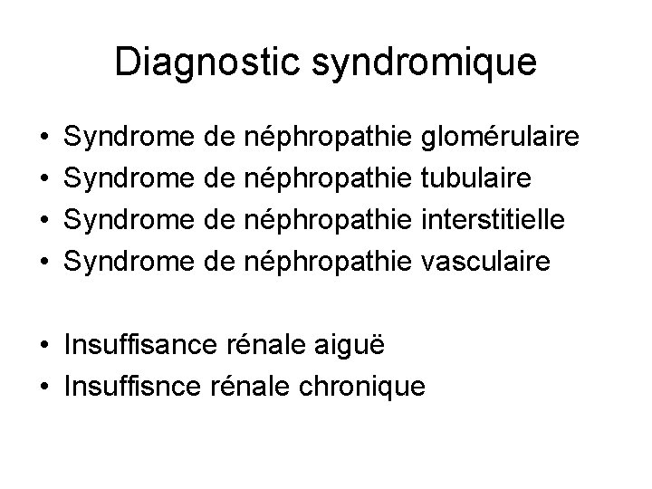 Diagnostic syndromique • • Syndrome de néphropathie glomérulaire Syndrome de néphropathie tubulaire Syndrome de