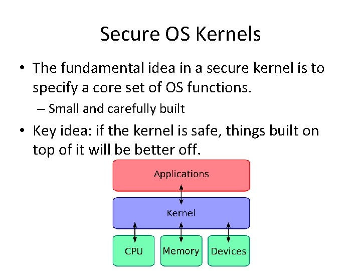 Secure OS Kernels • The fundamental idea in a secure kernel is to specify