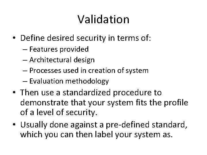 Validation • Define desired security in terms of: – Features provided – Architectural design