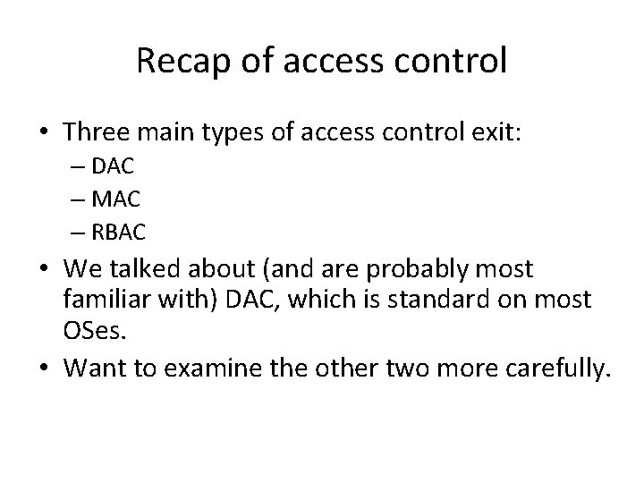 Recap of access control • Three main types of access control exit: – DAC