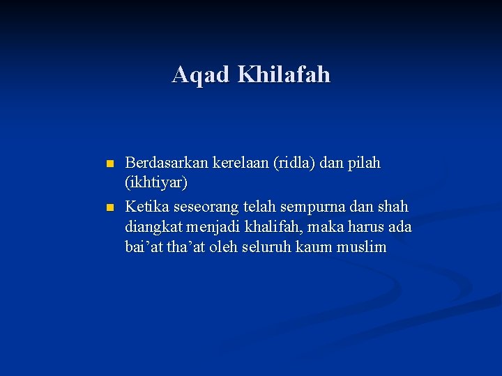 Aqad Khilafah n n Berdasarkan kerelaan (ridla) dan pilah (ikhtiyar) Ketika seseorang telah sempurna