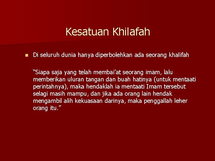 Kesatuan Khilafah n Di seluruh dunia hanya diperbolehkan ada seorang khalifah “Siapa saja yang