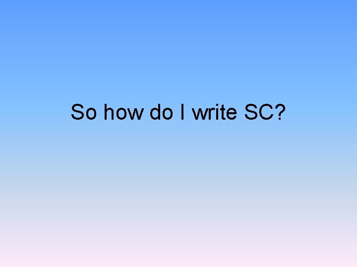 So how do I write SC? 