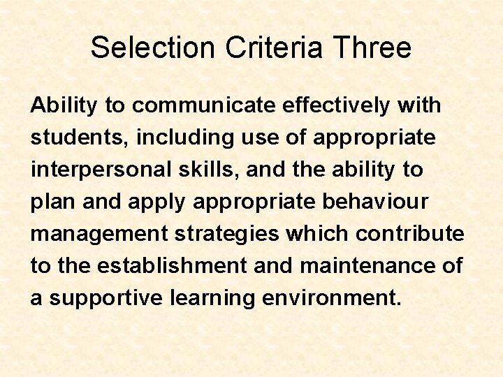 Selection Criteria Three Ability to communicate effectively with students, including use of appropriate interpersonal